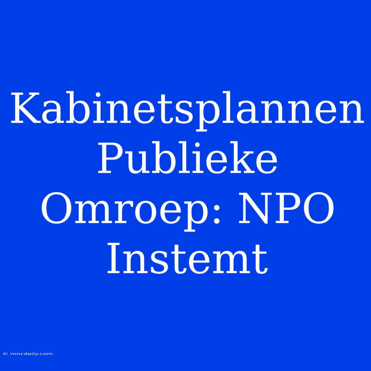 Kabinetsplannen Publieke Omroep: NPO Instemt