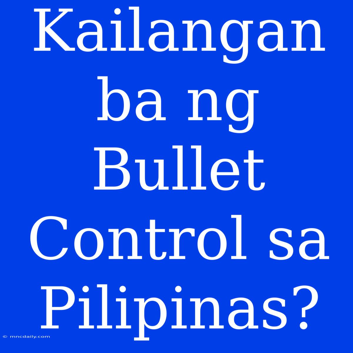 Kailangan Ba Ng Bullet Control Sa Pilipinas?