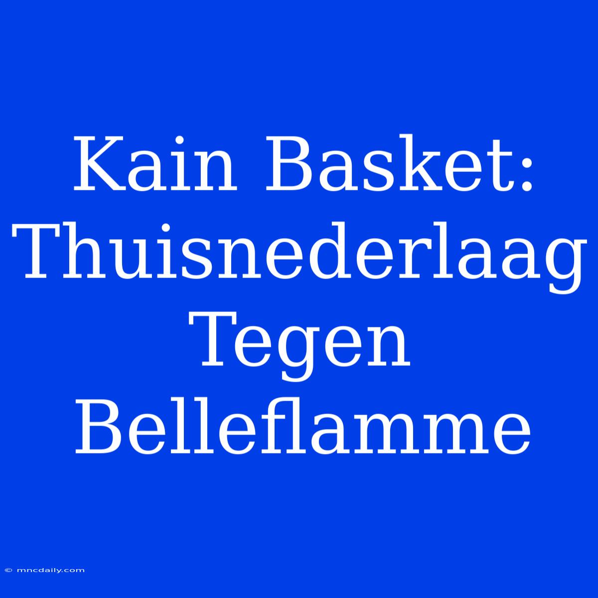 Kain Basket:  Thuisnederlaag Tegen Belleflamme