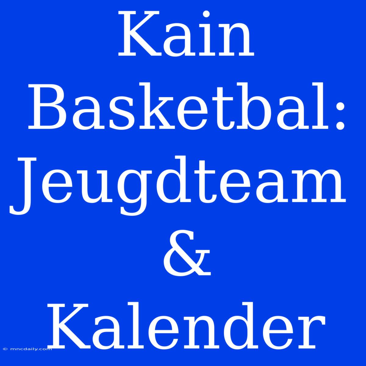 Kain Basketbal: Jeugdteam & Kalender