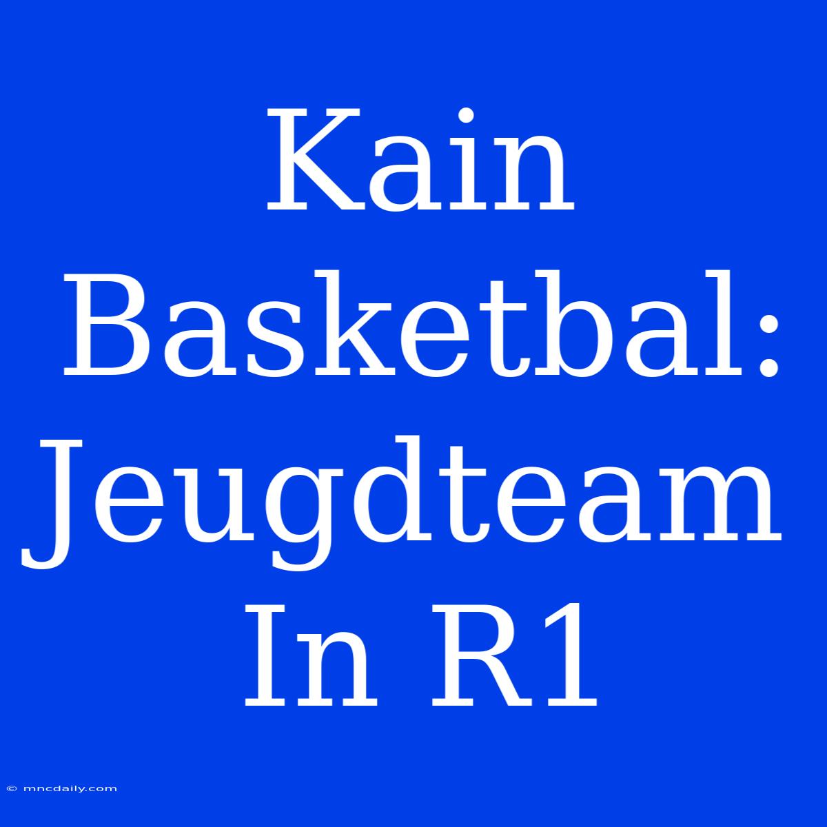 Kain Basketbal: Jeugdteam In R1