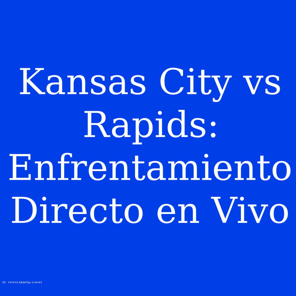 Kansas City Vs Rapids: Enfrentamiento Directo En Vivo