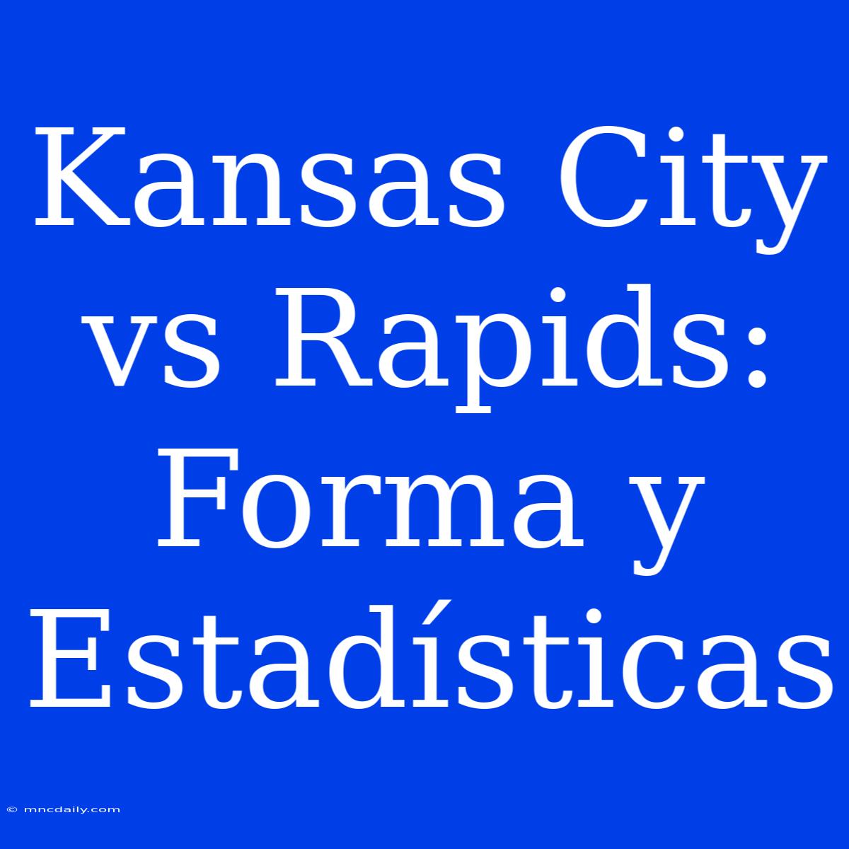 Kansas City Vs Rapids: Forma Y Estadísticas