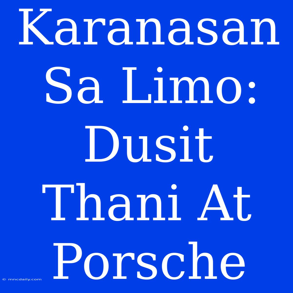 Karanasan Sa Limo: Dusit Thani At Porsche