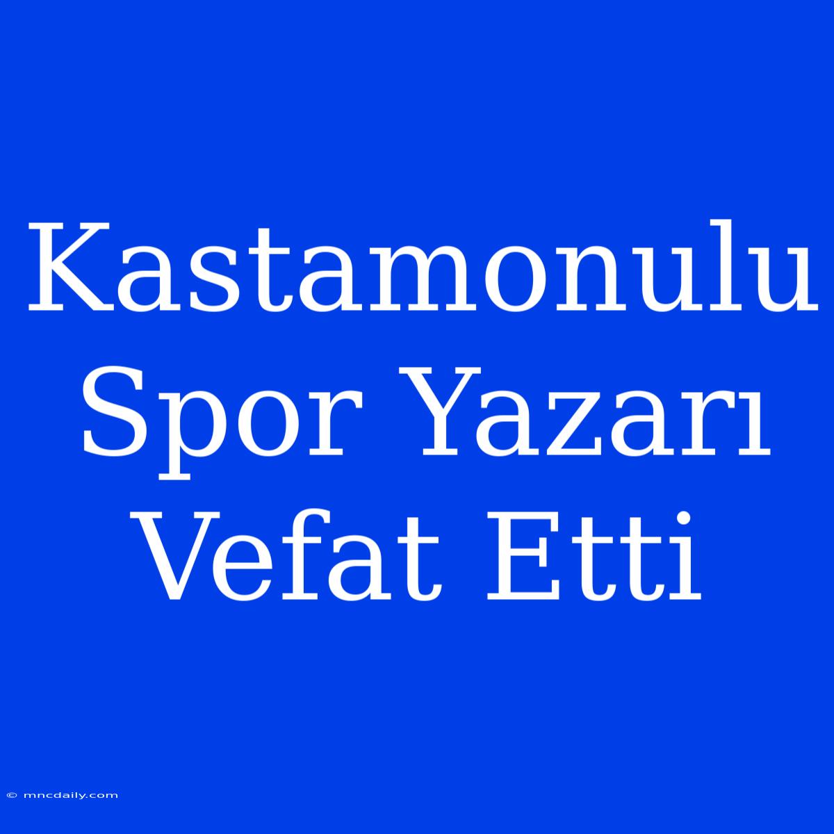 Kastamonulu Spor Yazarı Vefat Etti