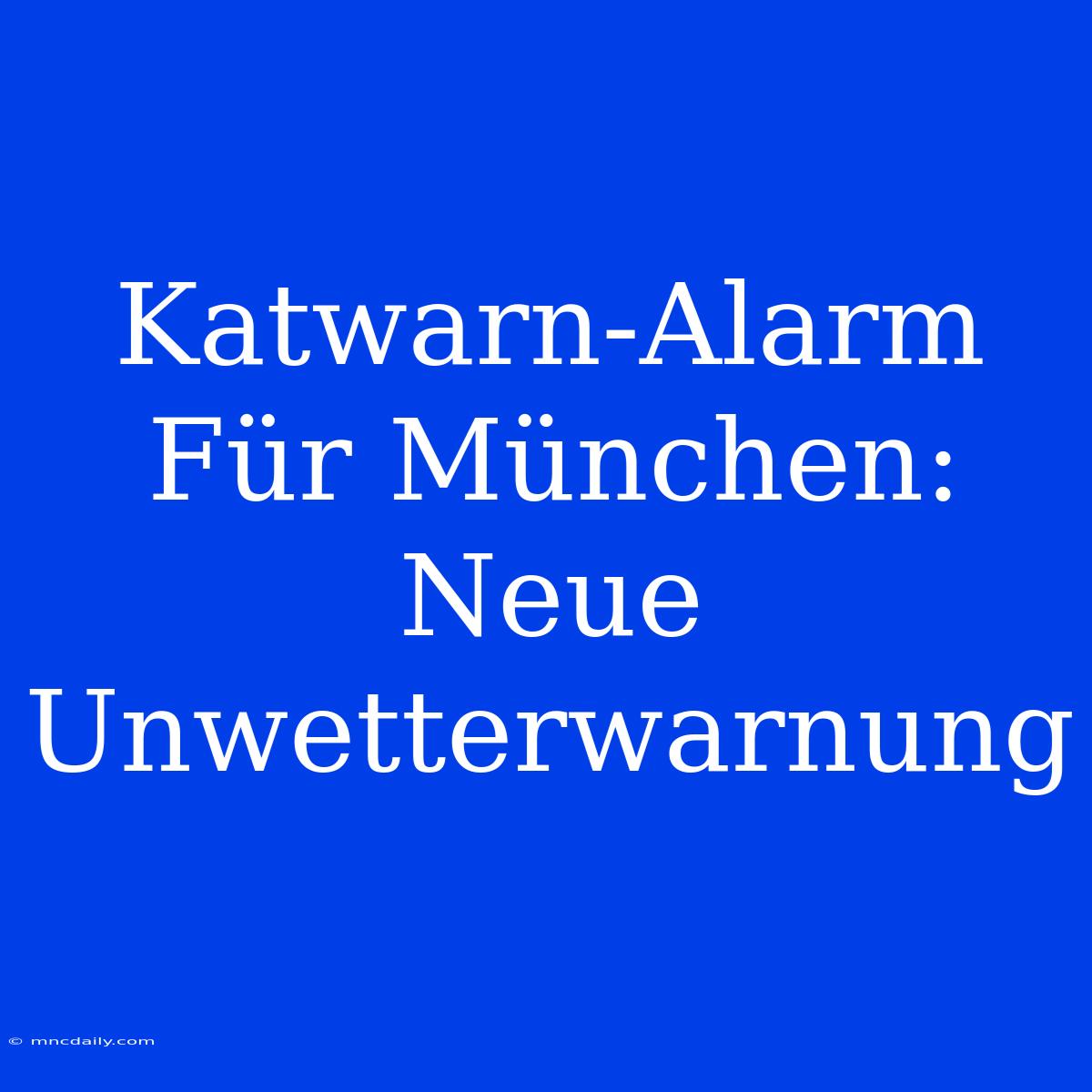 Katwarn-Alarm Für München: Neue Unwetterwarnung