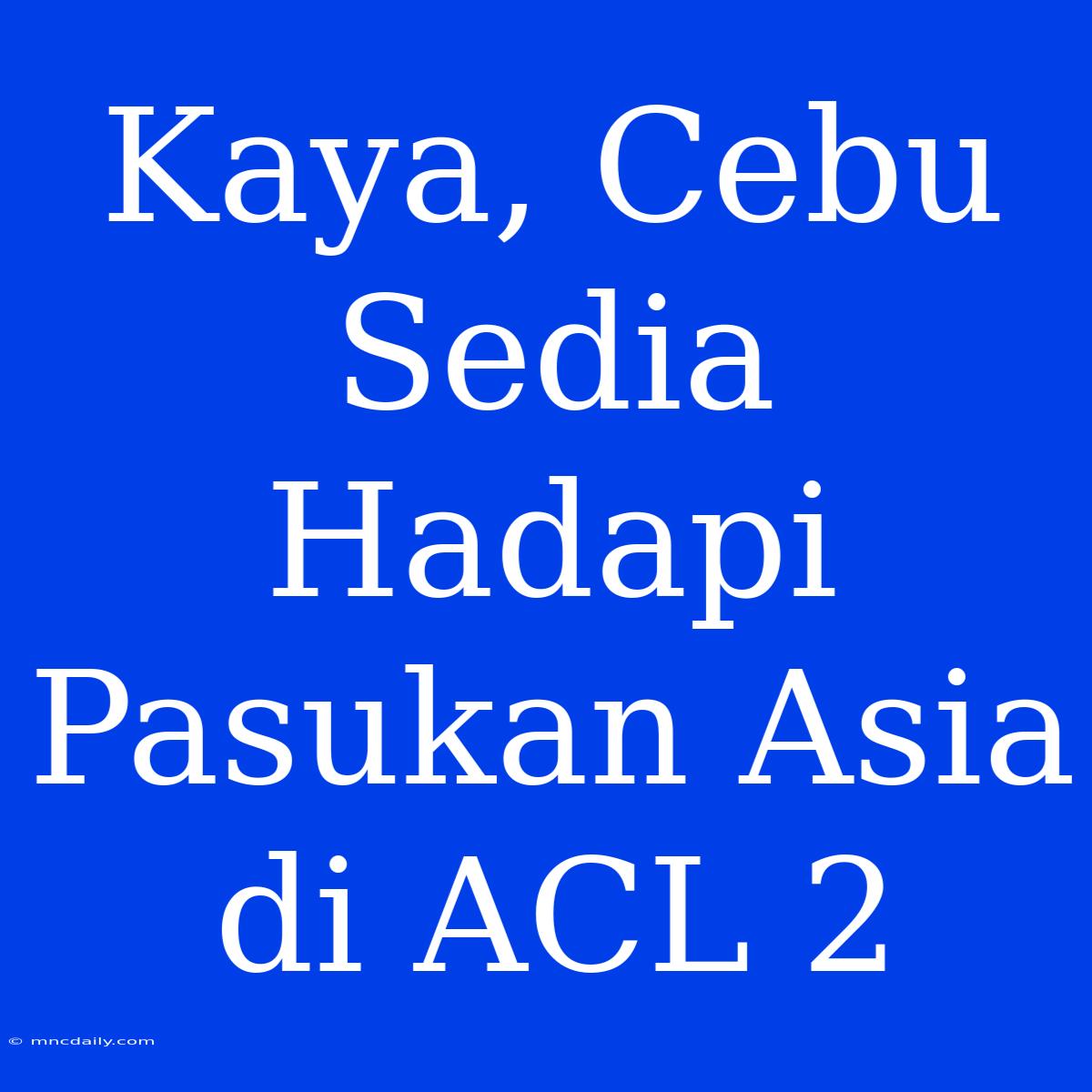 Kaya, Cebu Sedia Hadapi Pasukan Asia Di ACL 2