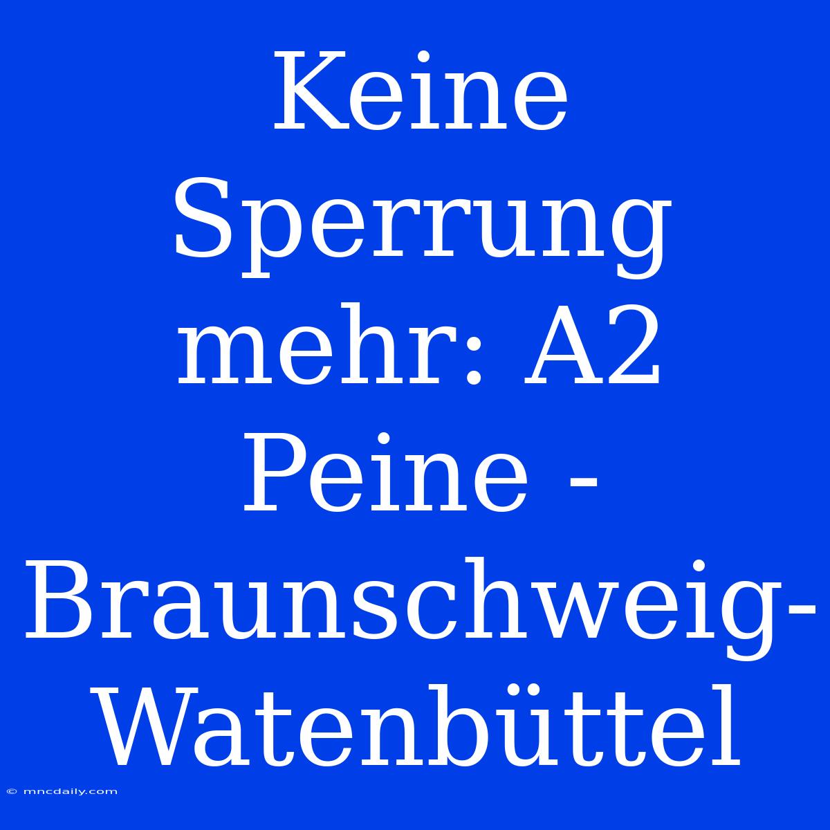 Keine Sperrung Mehr: A2 Peine - Braunschweig-Watenbüttel