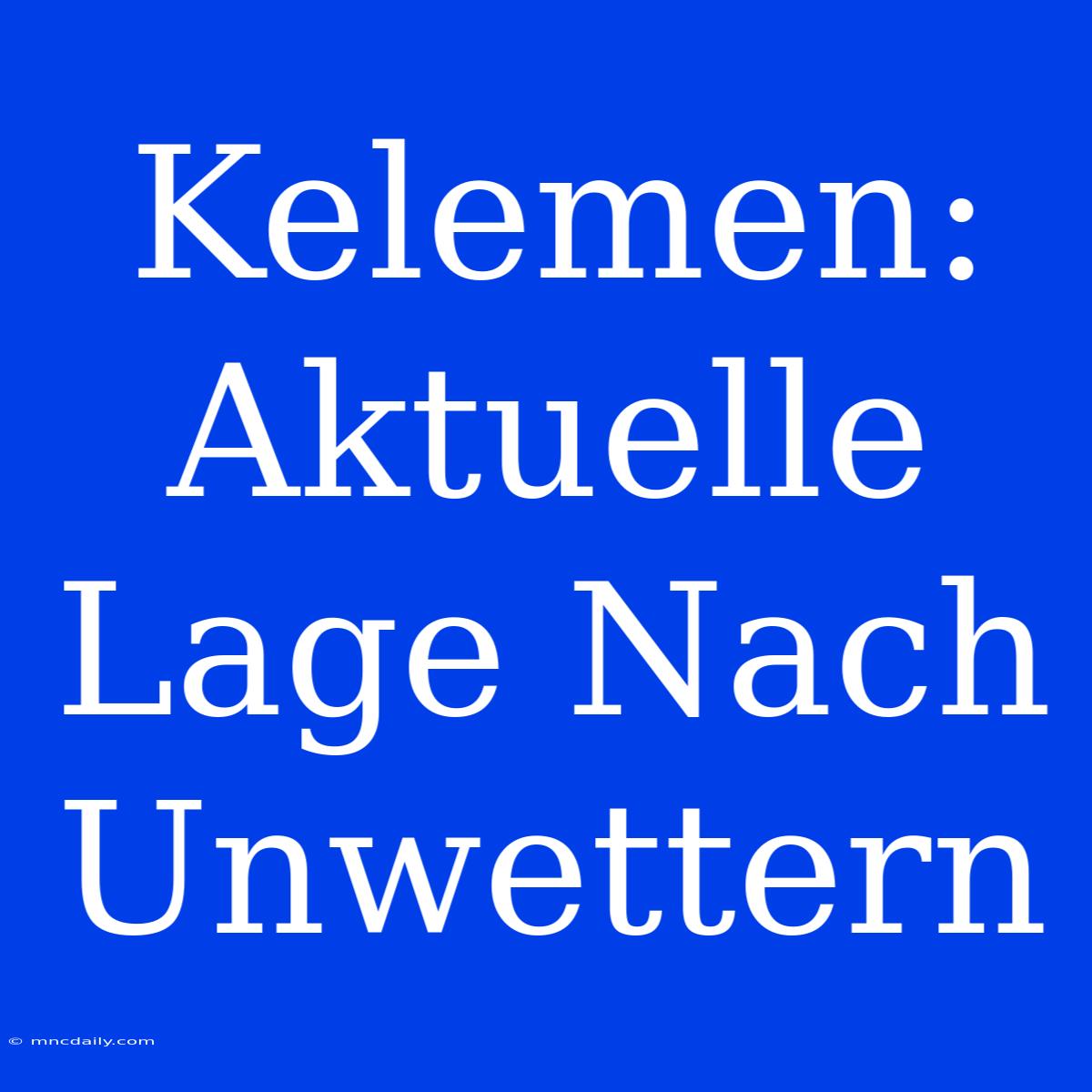 Kelemen: Aktuelle Lage Nach Unwettern