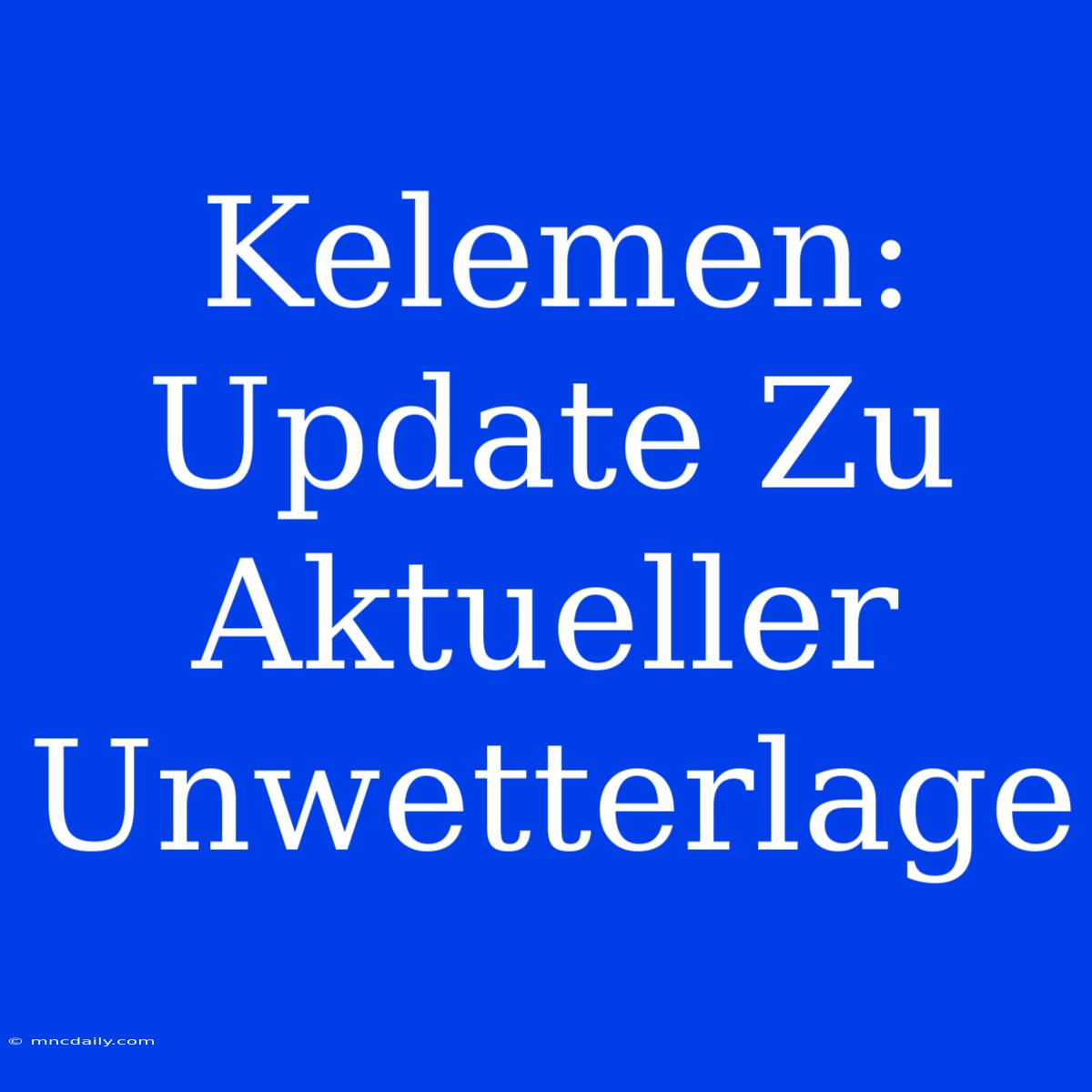 Kelemen: Update Zu Aktueller Unwetterlage