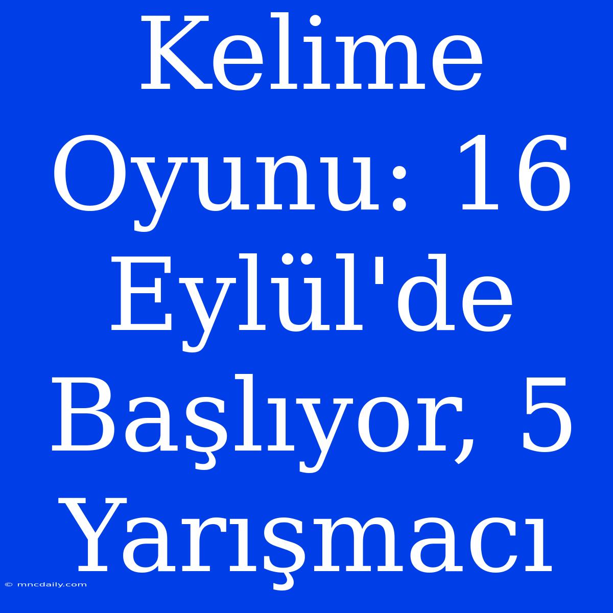 Kelime Oyunu: 16 Eylül'de Başlıyor, 5 Yarışmacı