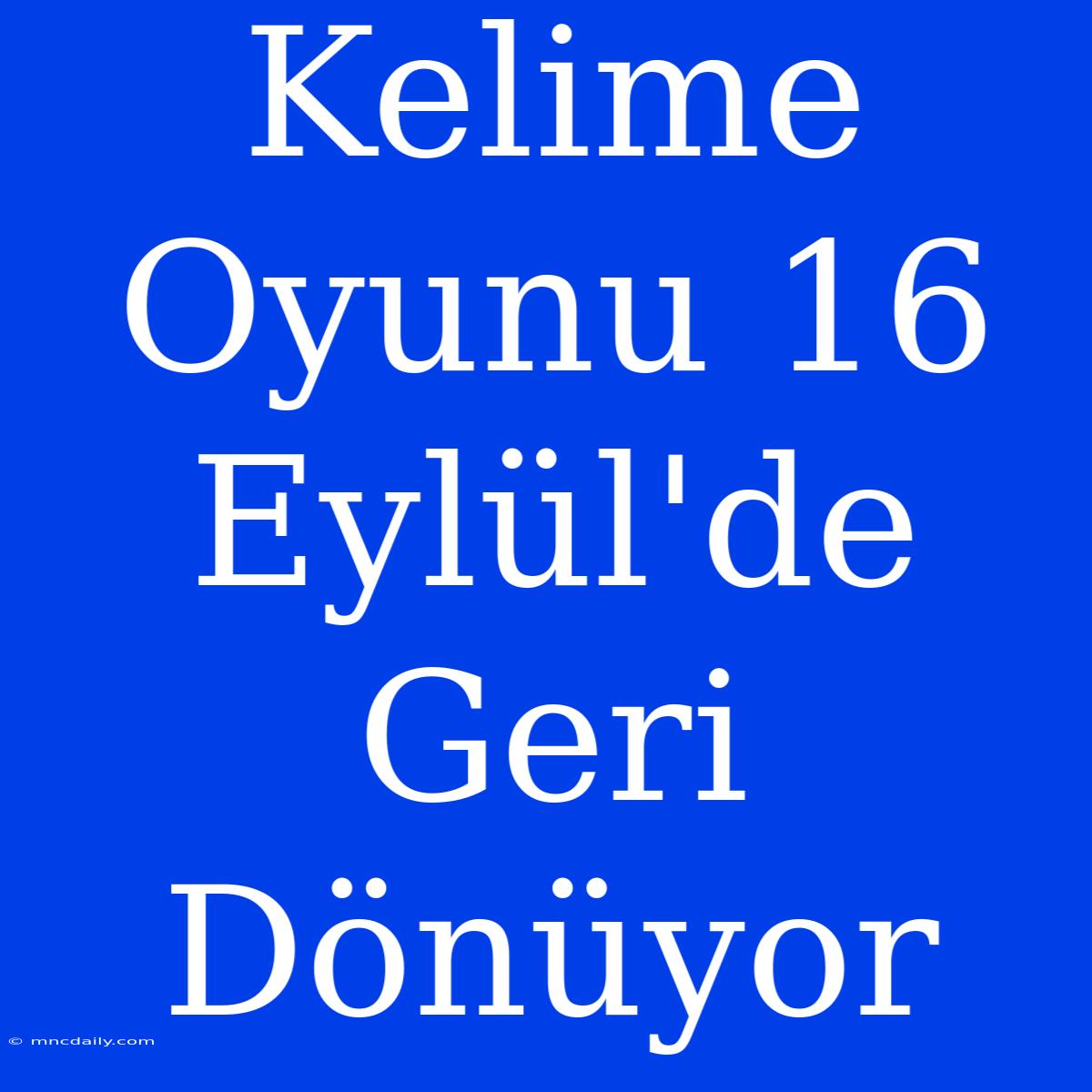 Kelime Oyunu 16 Eylül'de Geri Dönüyor