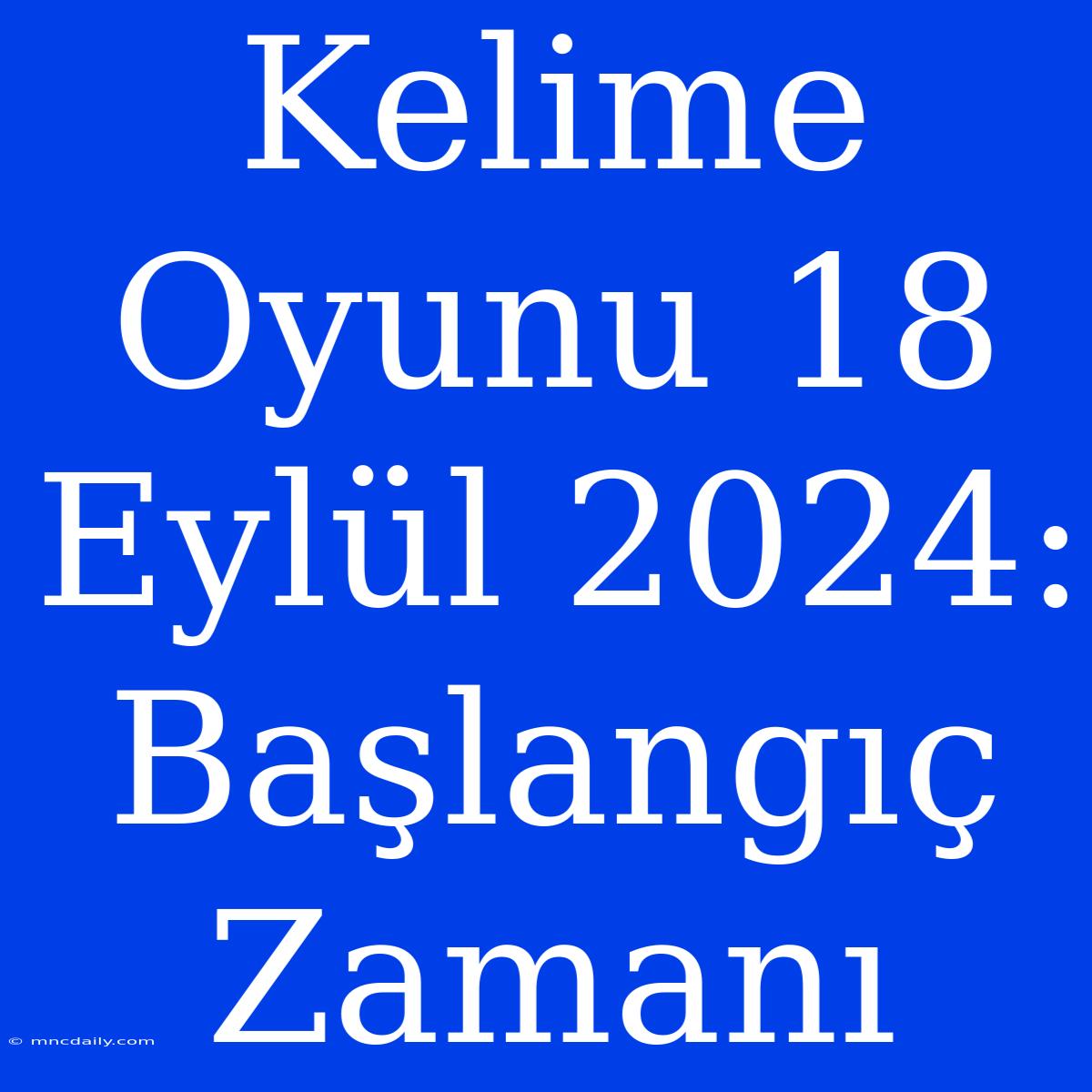 Kelime Oyunu 18 Eylül 2024: Başlangıç Zamanı