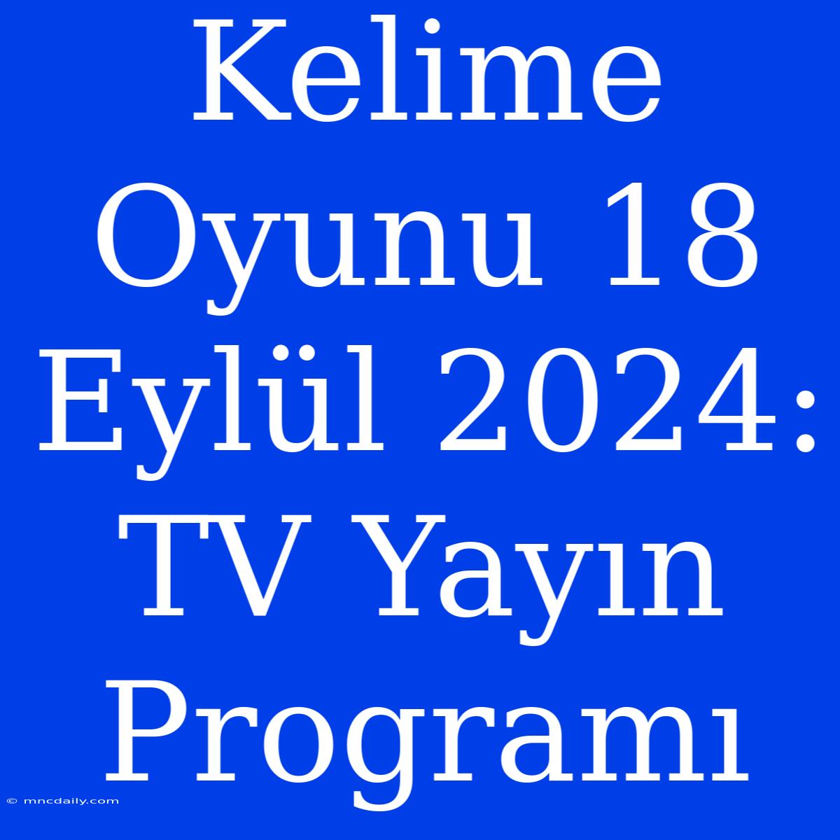 Kelime Oyunu 18 Eylül 2024: TV Yayın Programı