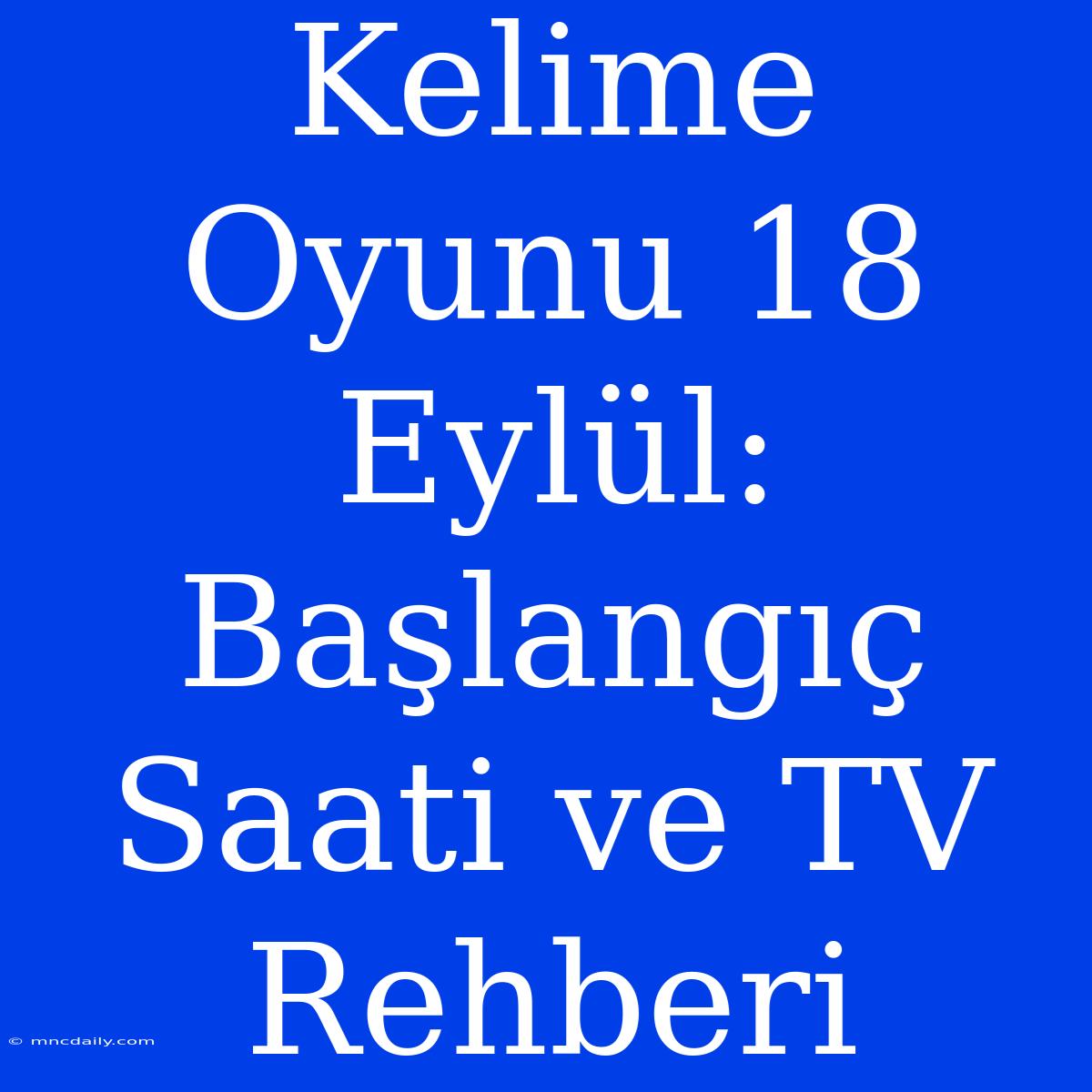 Kelime Oyunu 18 Eylül: Başlangıç Saati Ve TV Rehberi