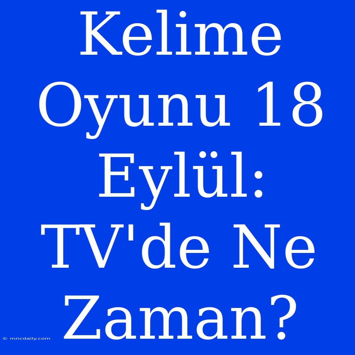 Kelime Oyunu 18 Eylül: TV'de Ne Zaman?