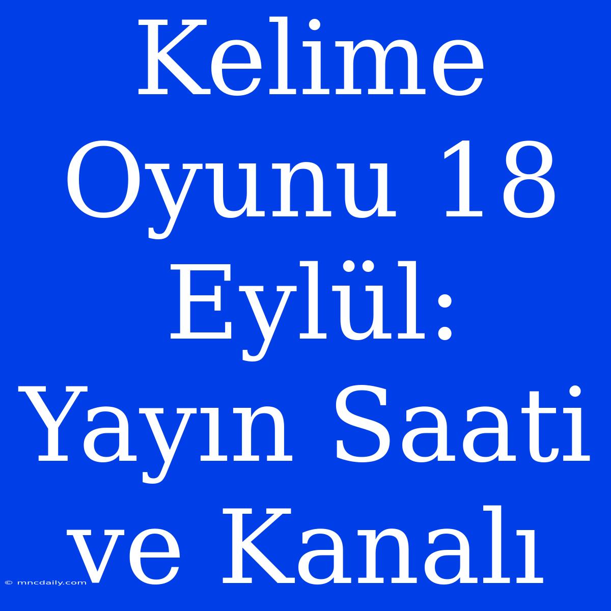 Kelime Oyunu 18 Eylül: Yayın Saati Ve Kanalı