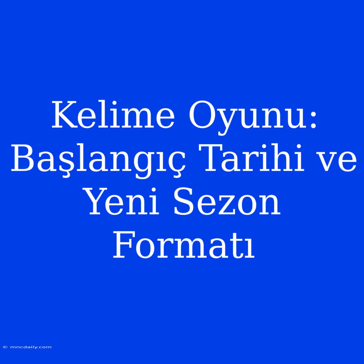 Kelime Oyunu: Başlangıç Tarihi Ve Yeni Sezon Formatı