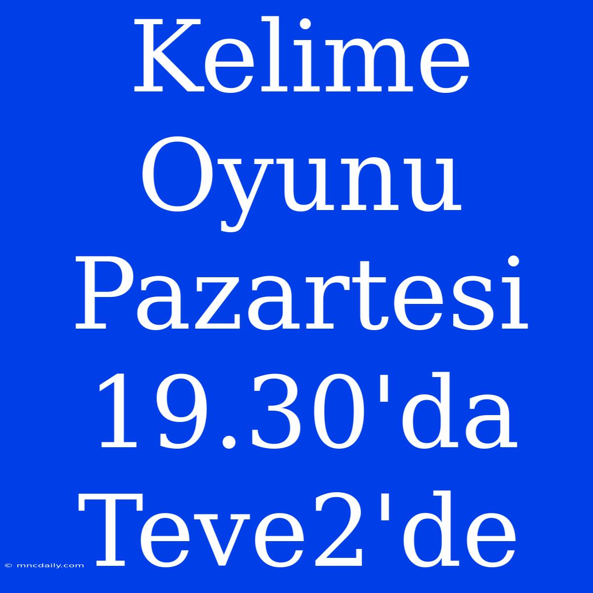 Kelime Oyunu Pazartesi 19.30'da Teve2'de