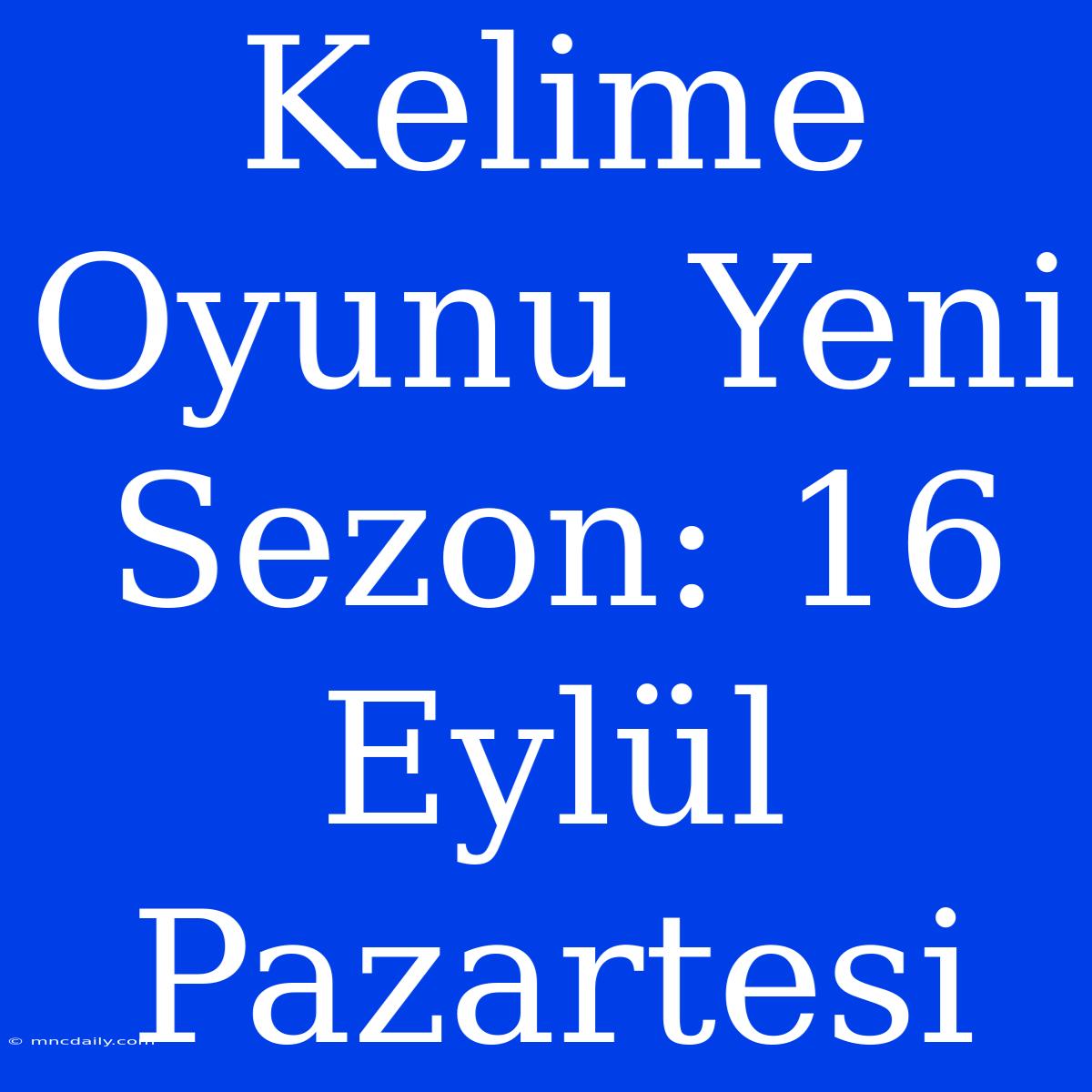 Kelime Oyunu Yeni Sezon: 16 Eylül Pazartesi