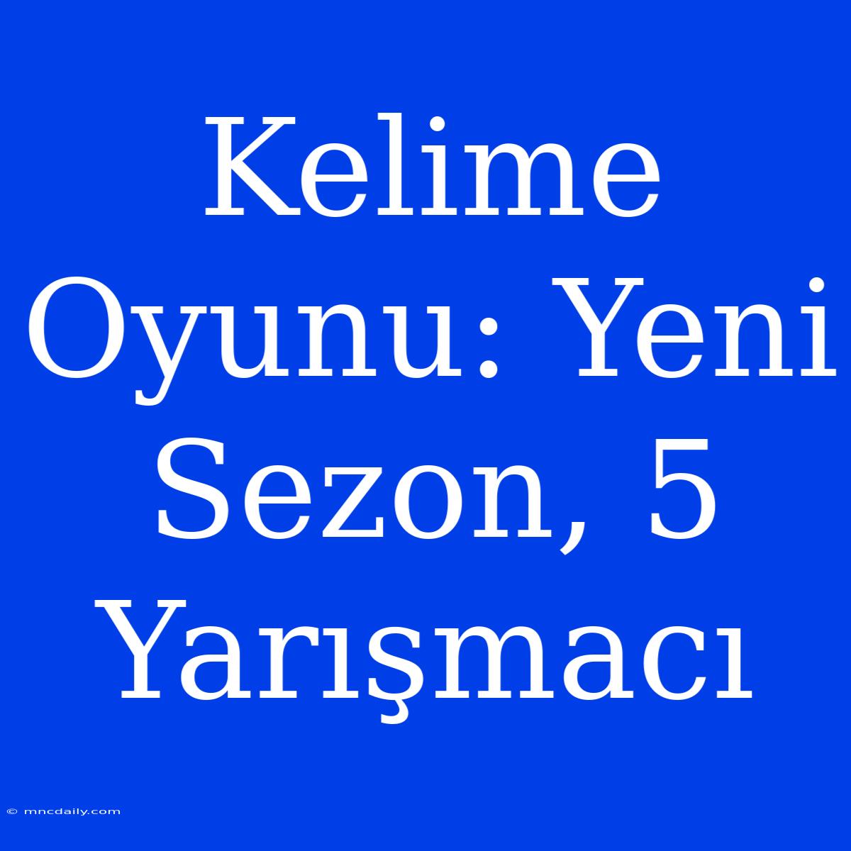 Kelime Oyunu: Yeni Sezon, 5 Yarışmacı