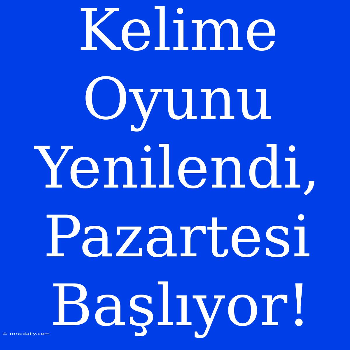 Kelime Oyunu Yenilendi, Pazartesi Başlıyor!