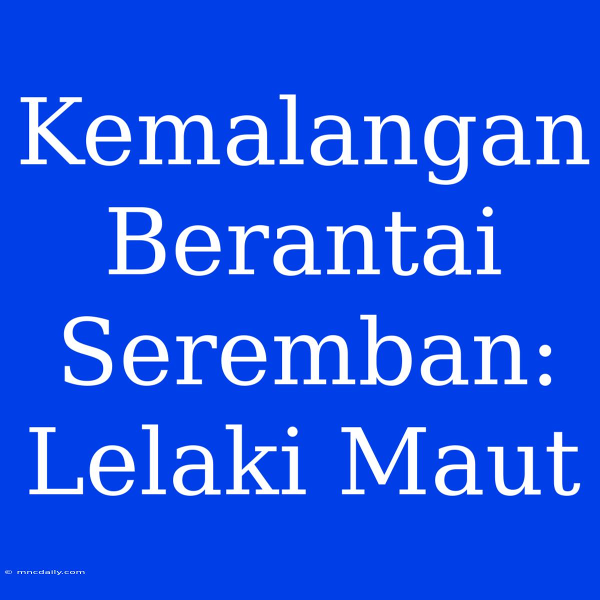 Kemalangan Berantai Seremban: Lelaki Maut