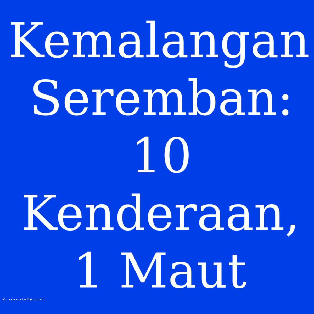 Kemalangan Seremban: 10 Kenderaan, 1 Maut