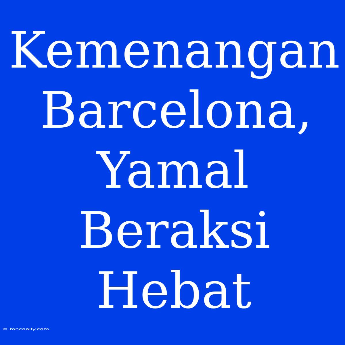 Kemenangan Barcelona, Yamal Beraksi Hebat