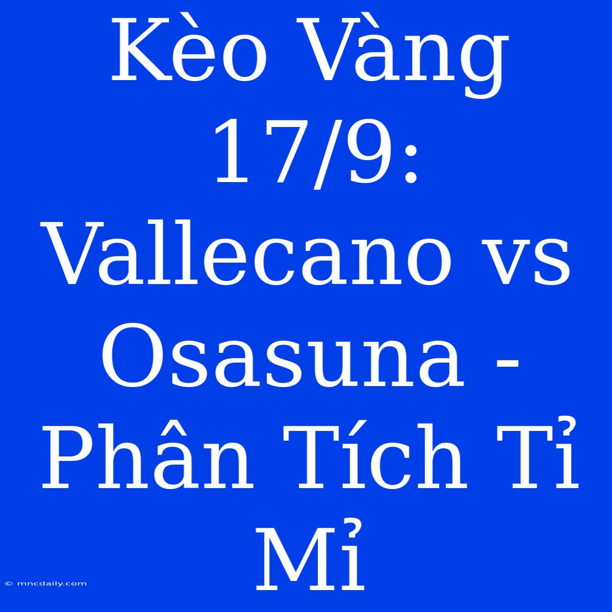 Kèo Vàng 17/9: Vallecano Vs Osasuna - Phân Tích Tỉ Mỉ