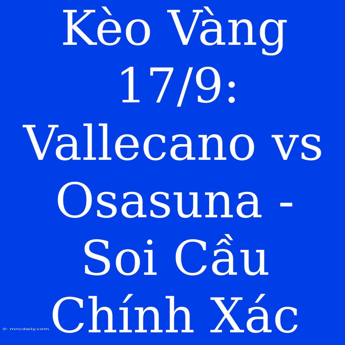 Kèo Vàng 17/9: Vallecano Vs Osasuna - Soi Cầu Chính Xác