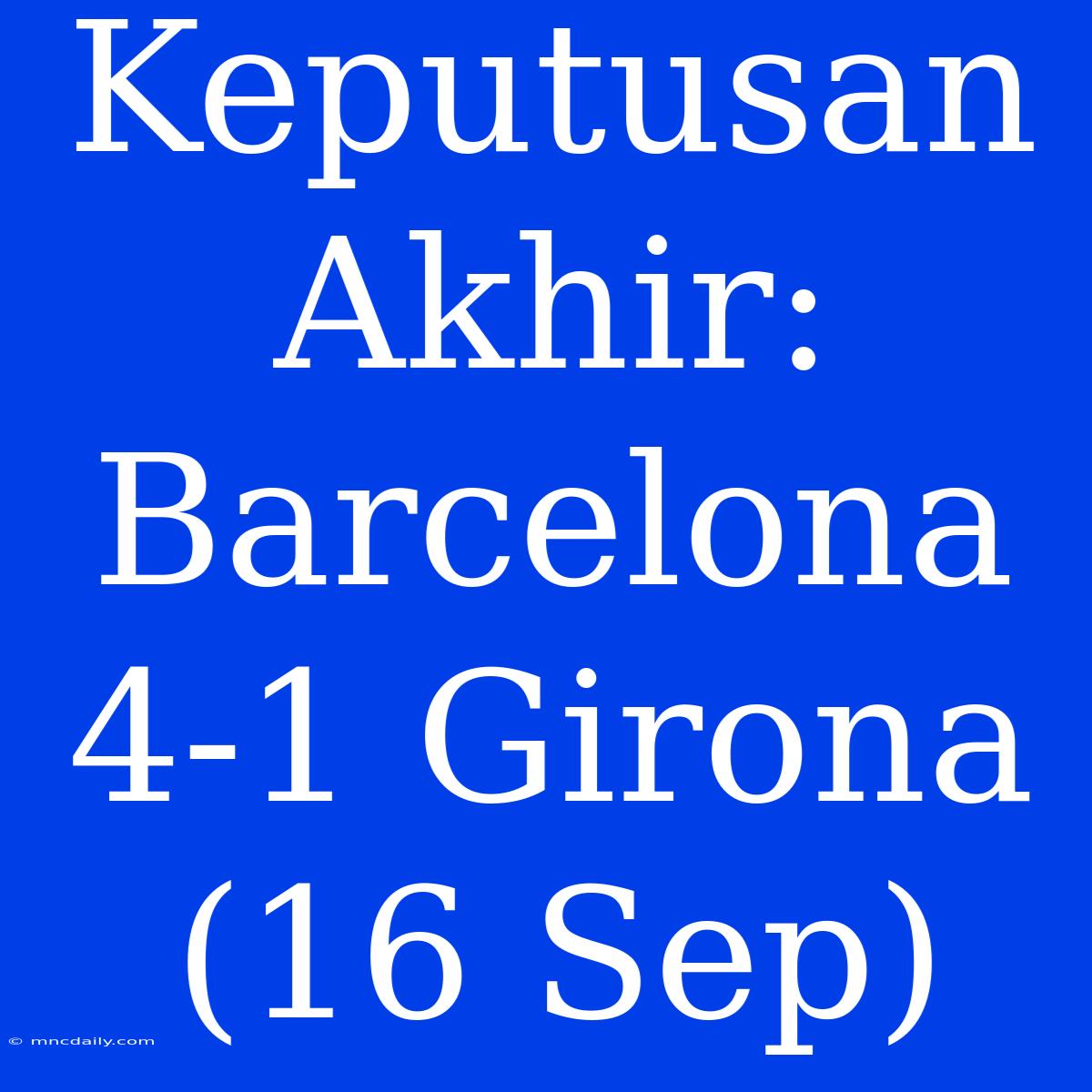 Keputusan Akhir: Barcelona 4-1 Girona (16 Sep) 