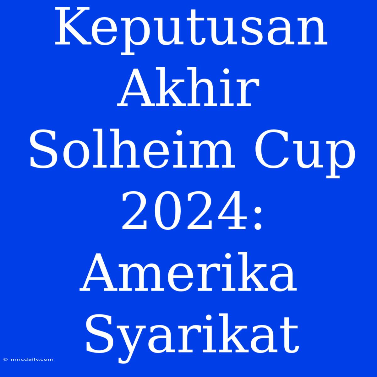 Keputusan Akhir Solheim Cup 2024: Amerika Syarikat