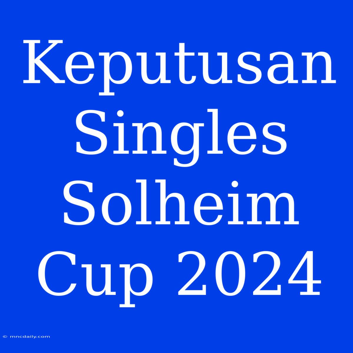 Keputusan Singles Solheim Cup 2024