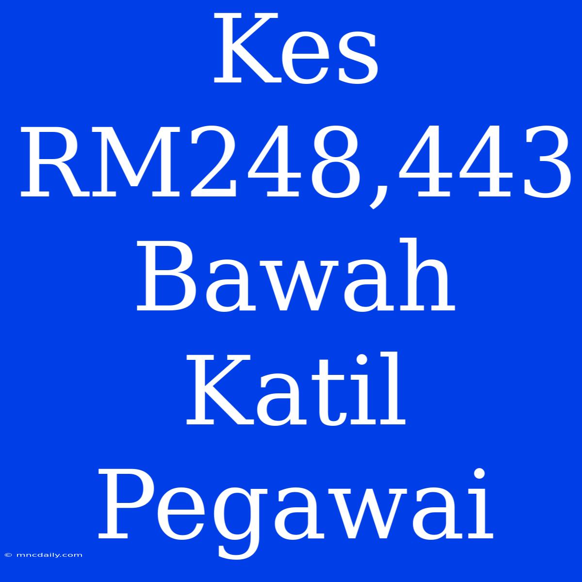 Kes RM248,443 Bawah Katil Pegawai