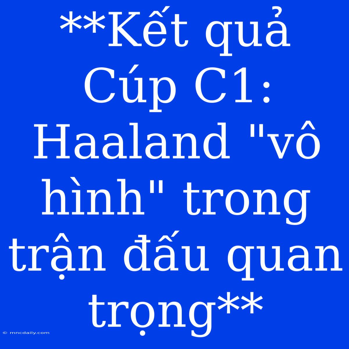 **Kết Quả Cúp C1: Haaland 