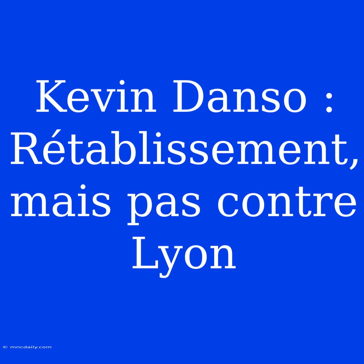 Kevin Danso : Rétablissement, Mais Pas Contre Lyon