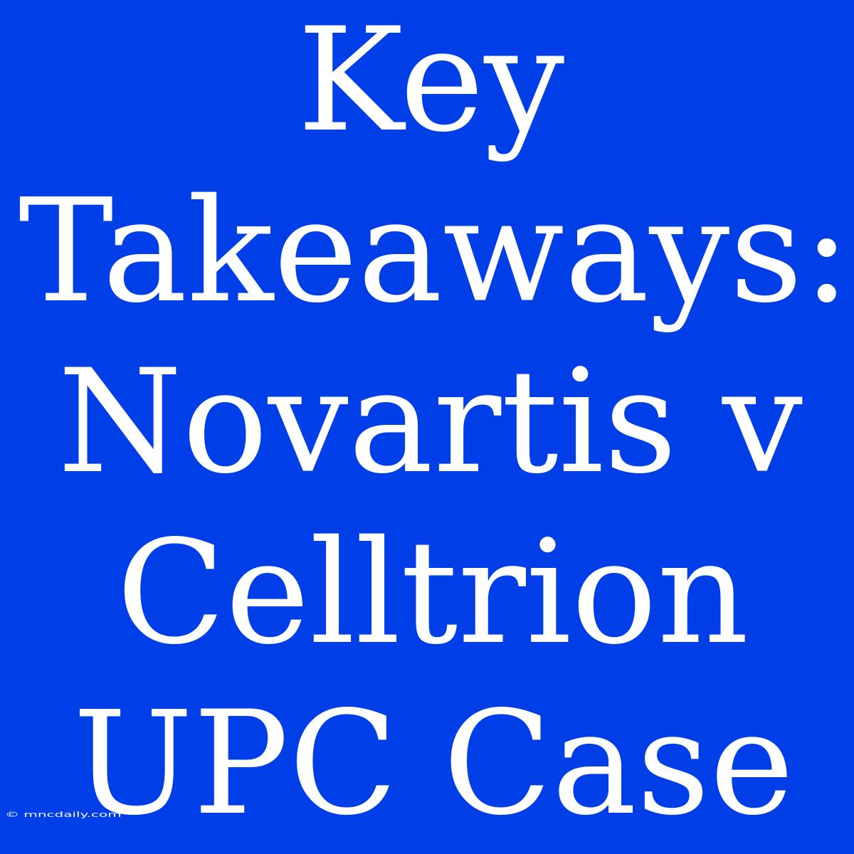 Key Takeaways: Novartis V Celltrion UPC Case