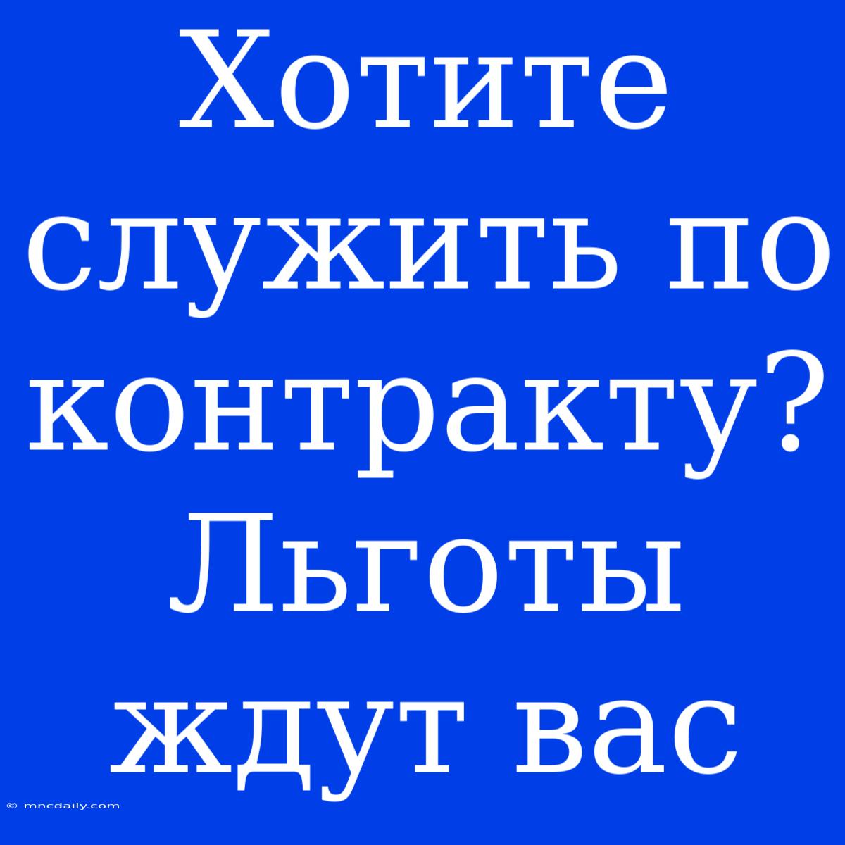 Хотите Служить По Контракту? Льготы Ждут Вас