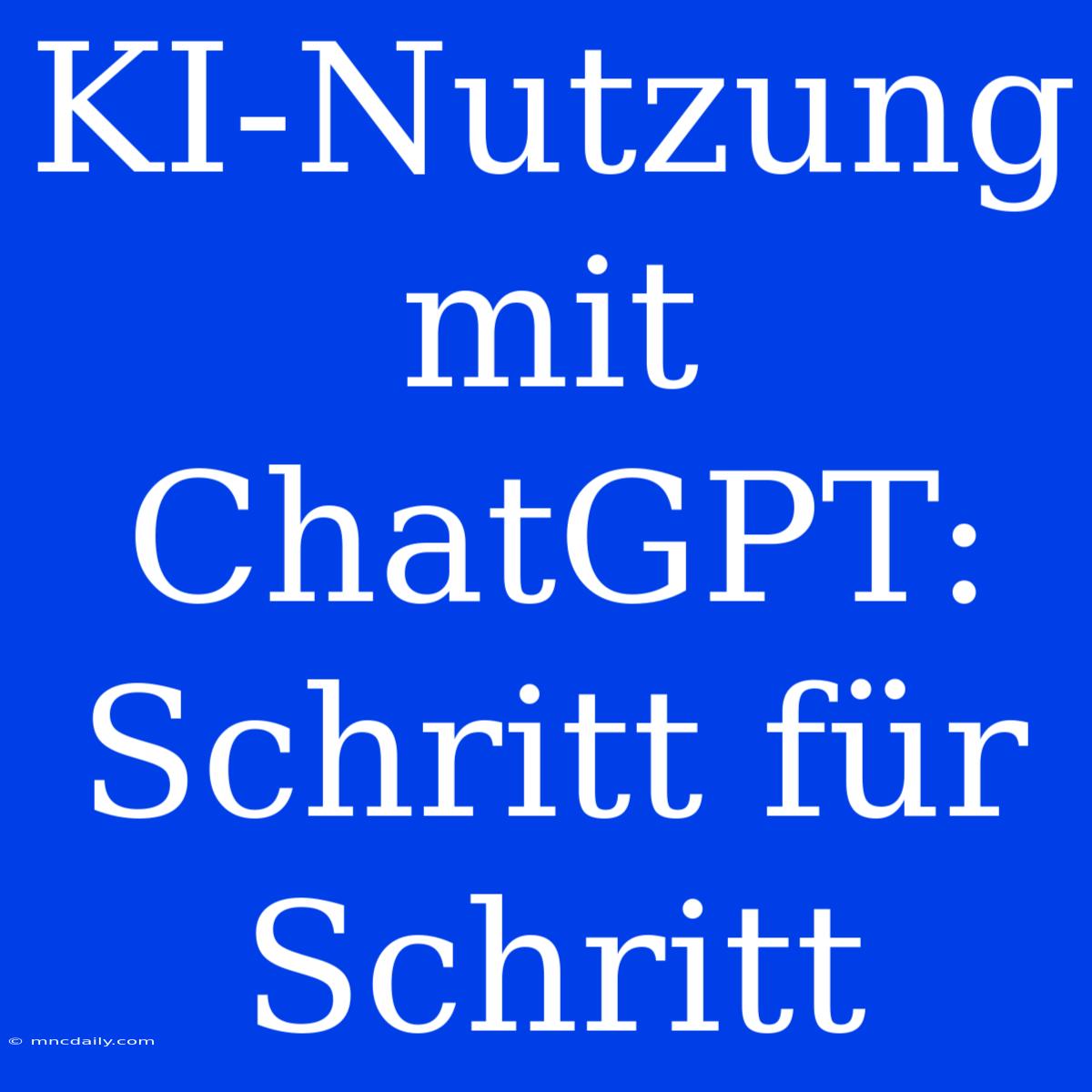 KI-Nutzung Mit ChatGPT: Schritt Für Schritt