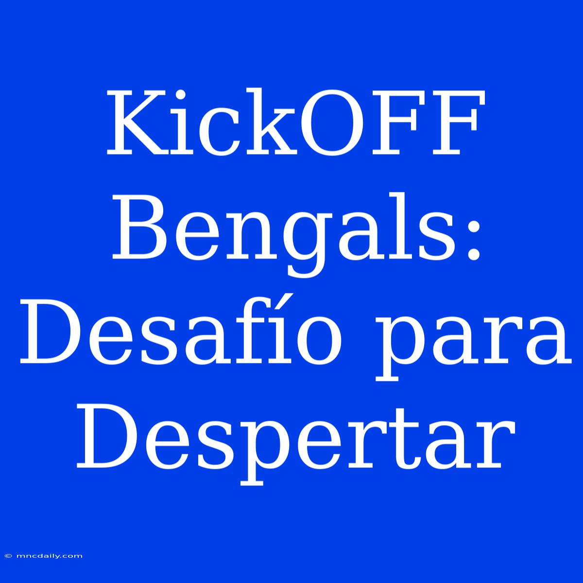 KickOFF Bengals: Desafío Para Despertar 