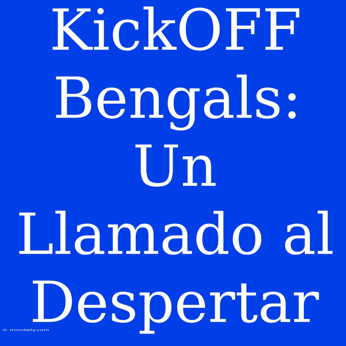 KickOFF Bengals: Un Llamado Al Despertar