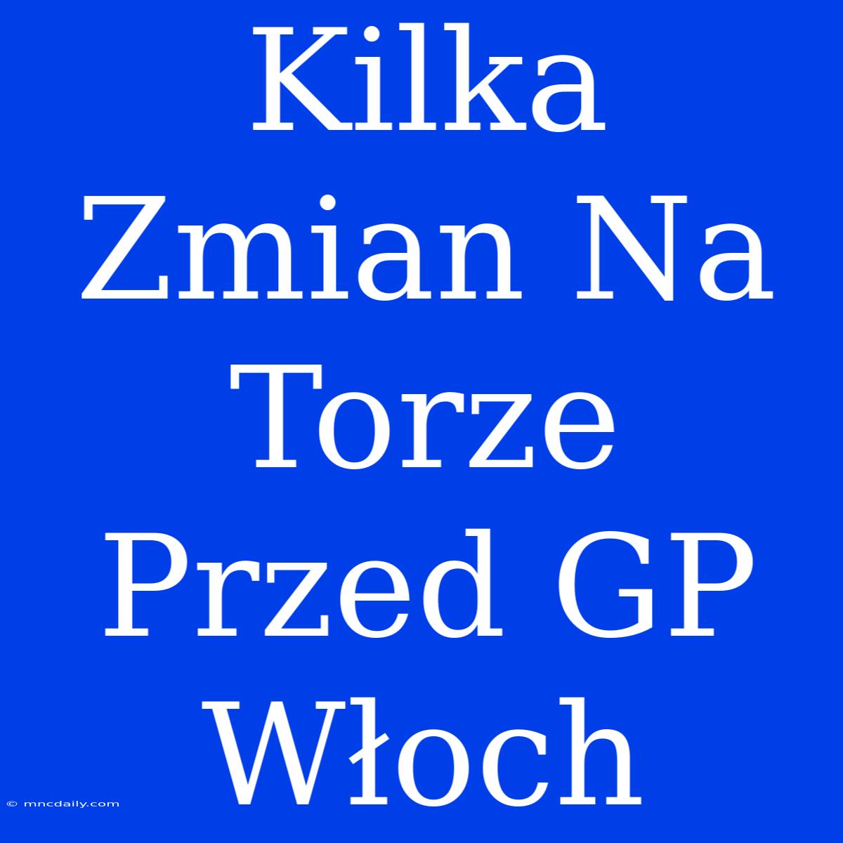 Kilka Zmian Na Torze Przed GP Włoch