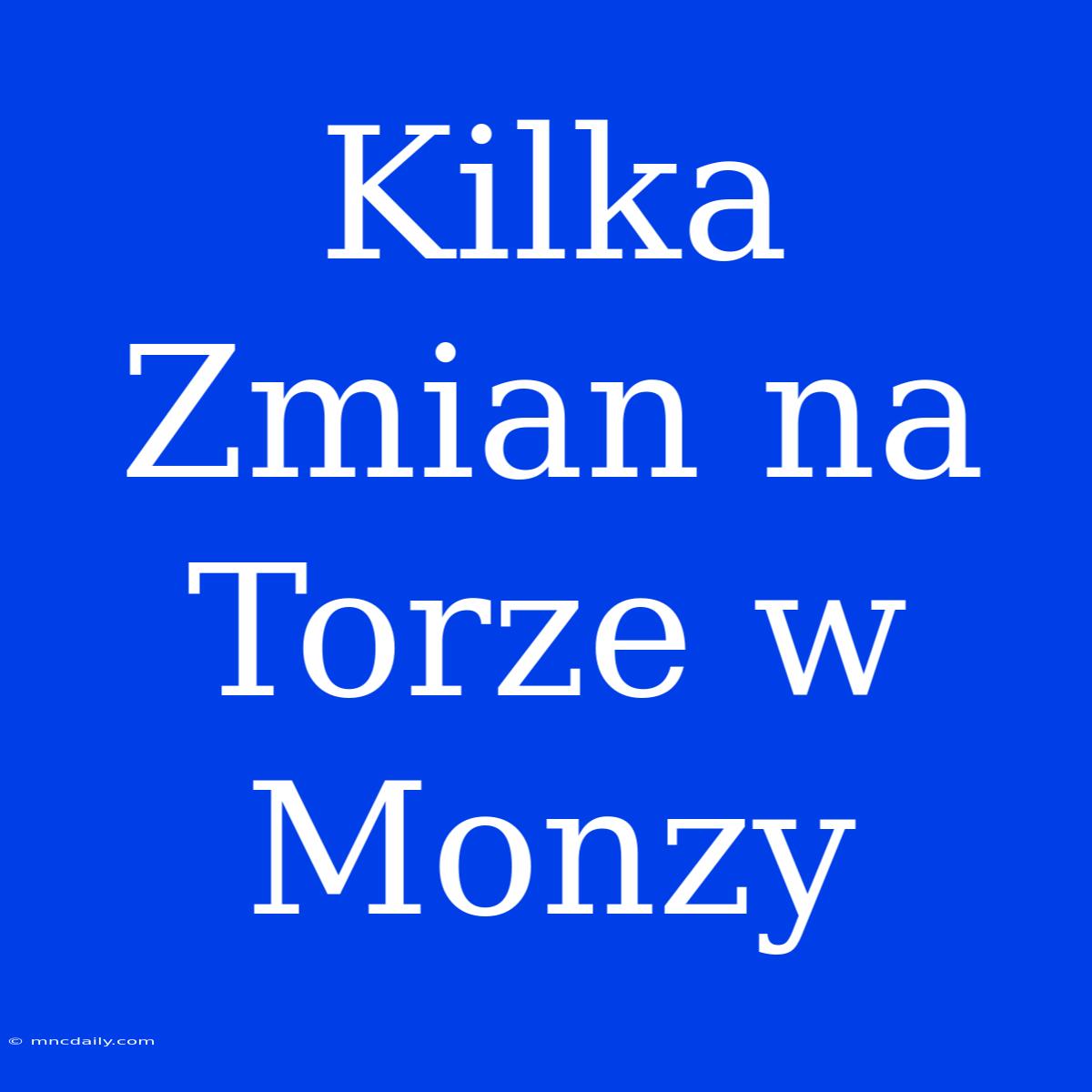 Kilka Zmian Na Torze W Monzy