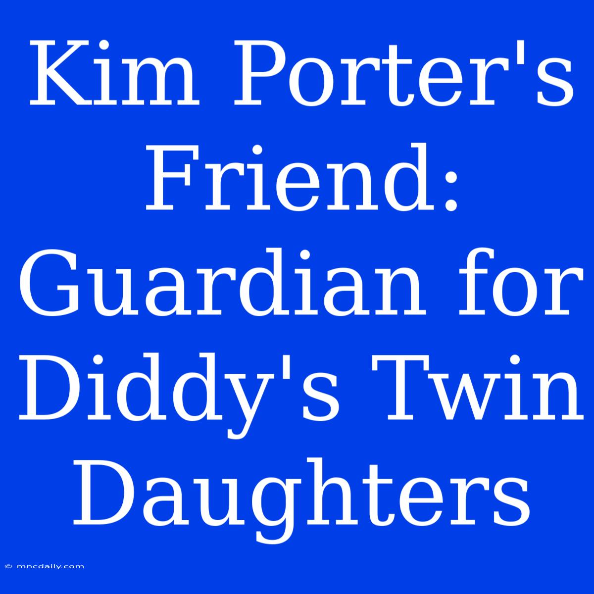 Kim Porter's Friend: Guardian For Diddy's Twin Daughters