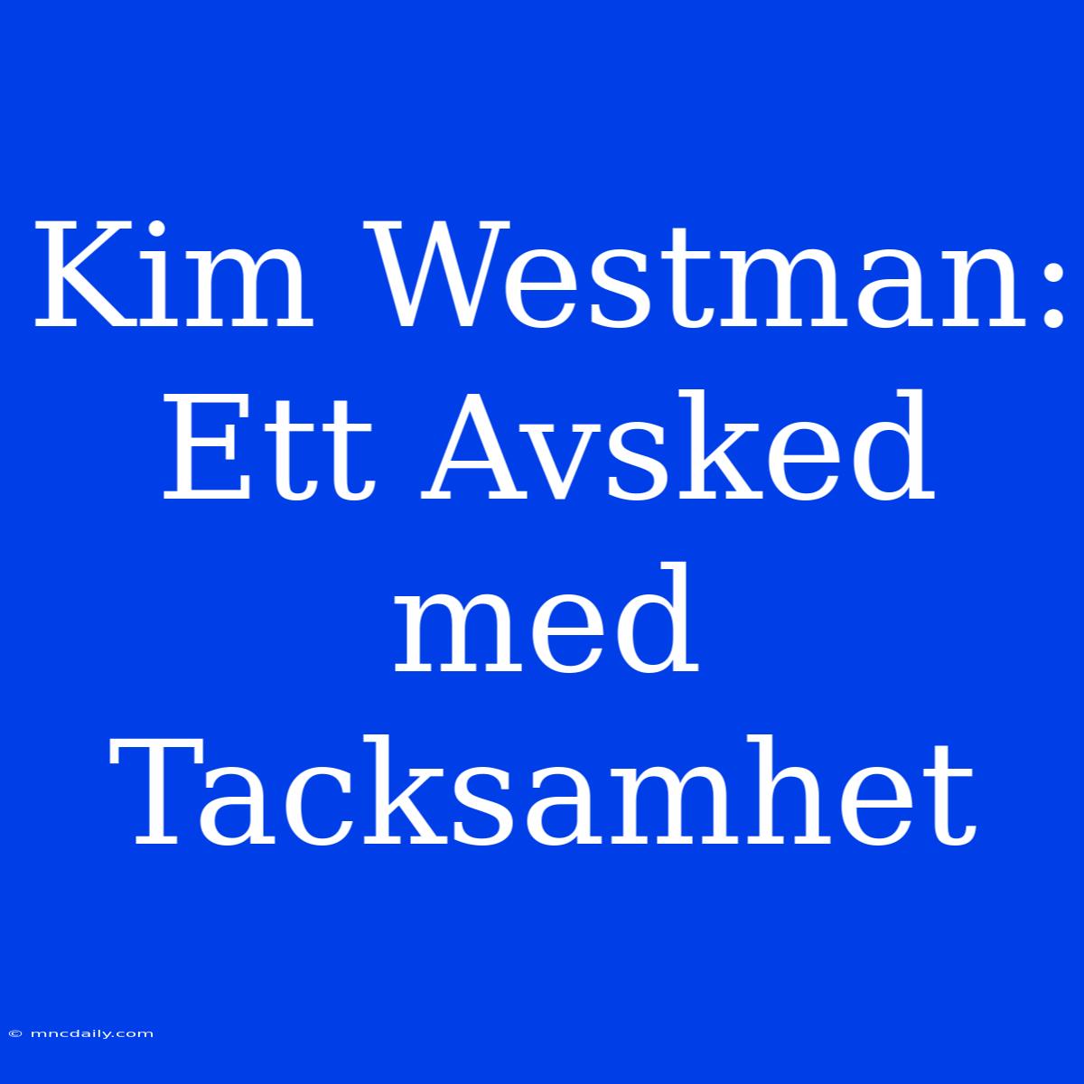 Kim Westman: Ett Avsked Med Tacksamhet