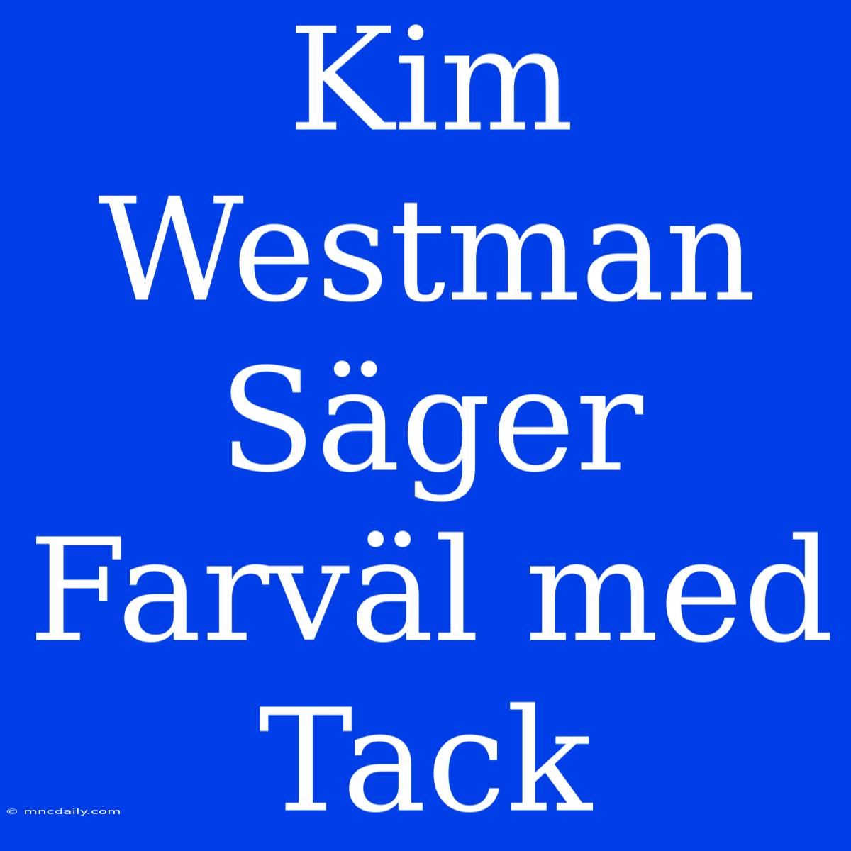 Kim Westman Säger Farväl Med Tack