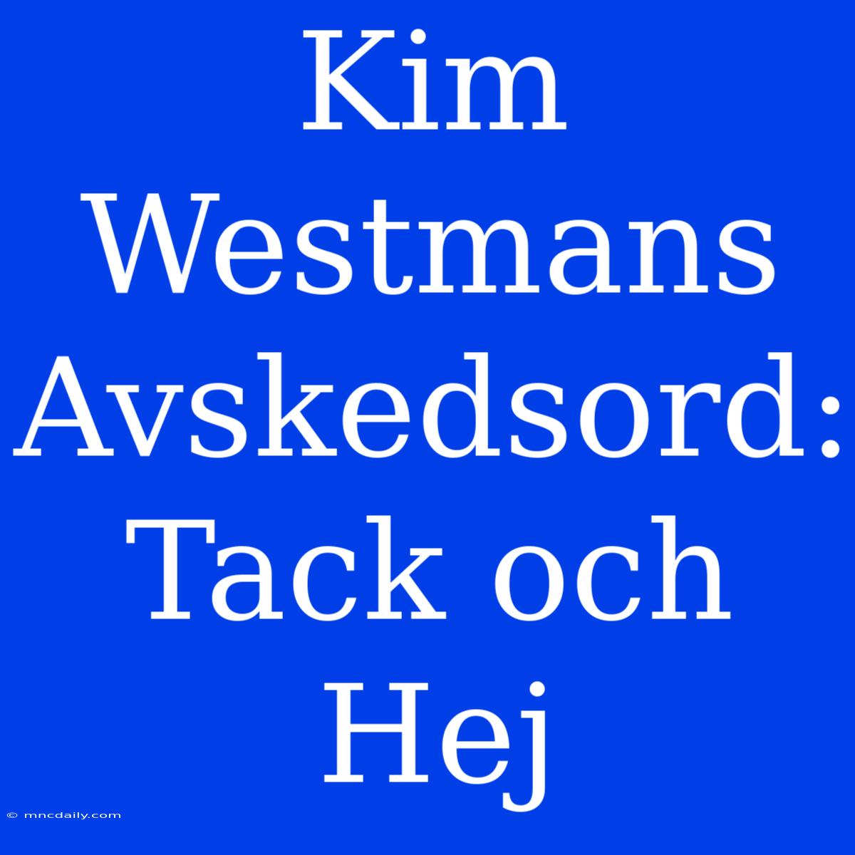 Kim Westmans Avskedsord: Tack Och Hej