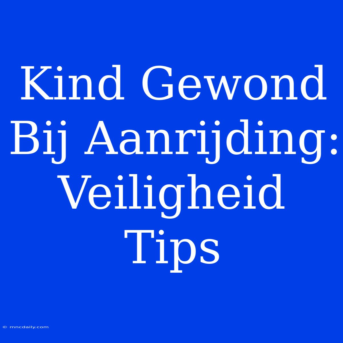 Kind Gewond Bij Aanrijding: Veiligheid Tips