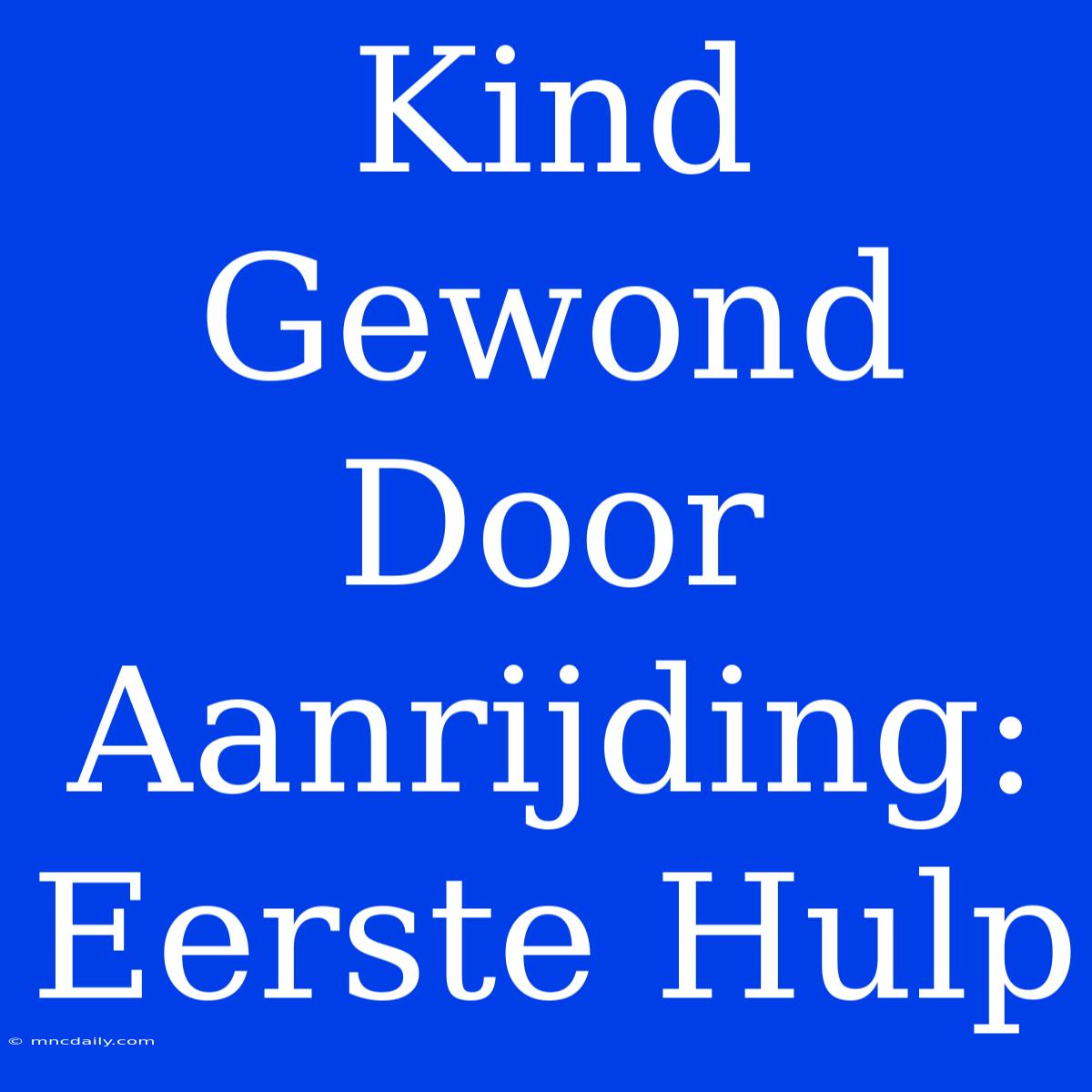 Kind Gewond Door Aanrijding: Eerste Hulp